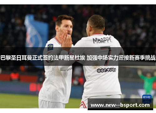 巴黎圣日耳曼正式签约法甲新星杜埃 加强中场实力迎接新赛季挑战 巴黎圣日耳曼正式签约法甲新星杜埃 加强中场实力迎接新赛季挑战