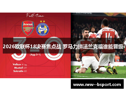 2026欧联杯18决赛焦点战 罗马力拼法兰克福谁能晋级 2026欧联杯18决赛焦点战 罗马力拼法兰克福谁能晋级