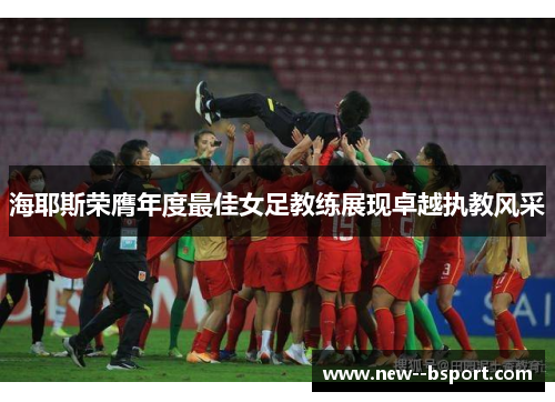海耶斯荣膺年度最佳女足教练展现卓越执教风采