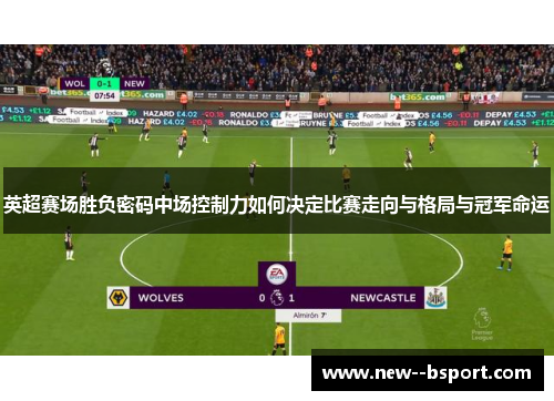英超赛场胜负密码中场控制力如何决定比赛走向与格局与冠军命运 英超赛场胜负密码中场控制力如何决定比赛走向与格局与冠军命运