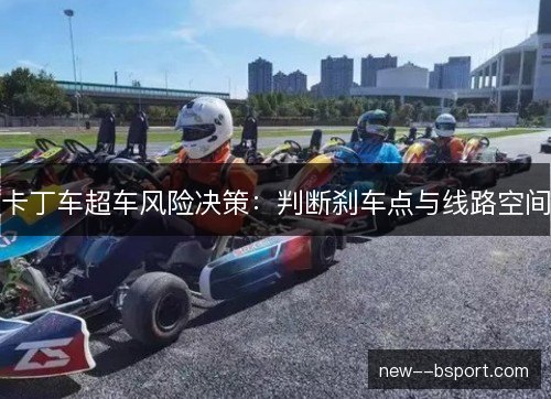 卡丁车超车风险决策：判断刹车点与线路空间